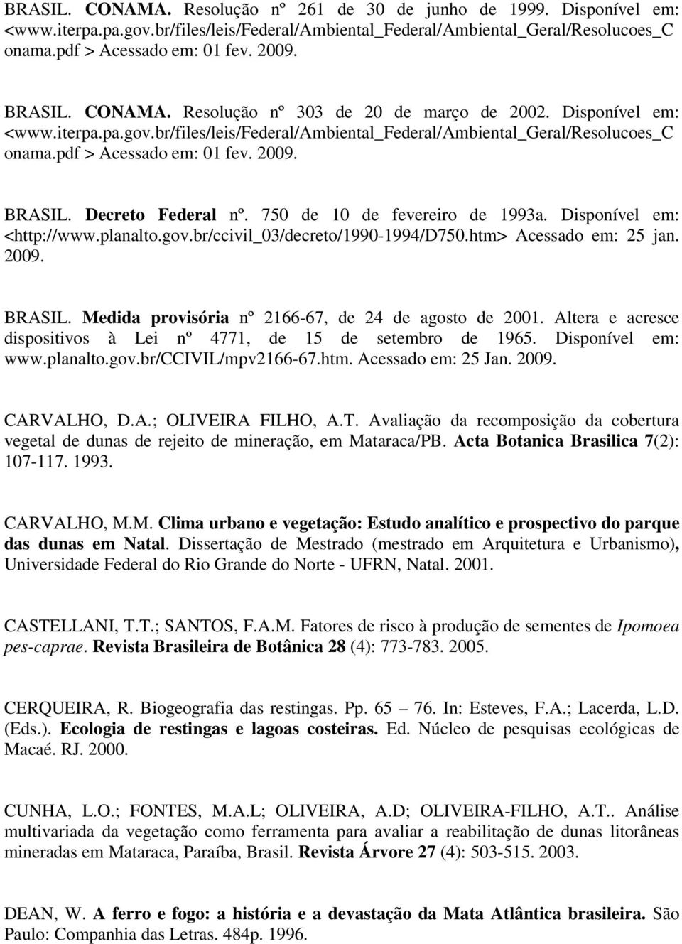 BRASIL. Decreto Federal nº. 750 de 10 de fevereiro de 1993a. Disponível em: <http://www.planalto.gov.br/ccivil_03/decreto/1990-1994/d750.htm> Acessado em: 25 jan. 2009. BRASIL.