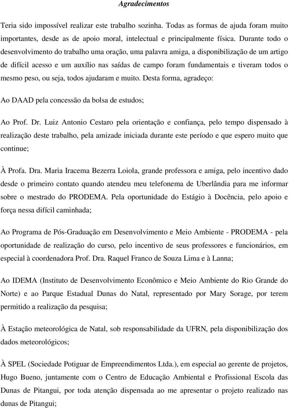 peso, ou seja, todos ajudaram e muito. Desta forma, agradeço: Ao DAAD pela concessão da bolsa de estudos; Ao Prof. Dr.