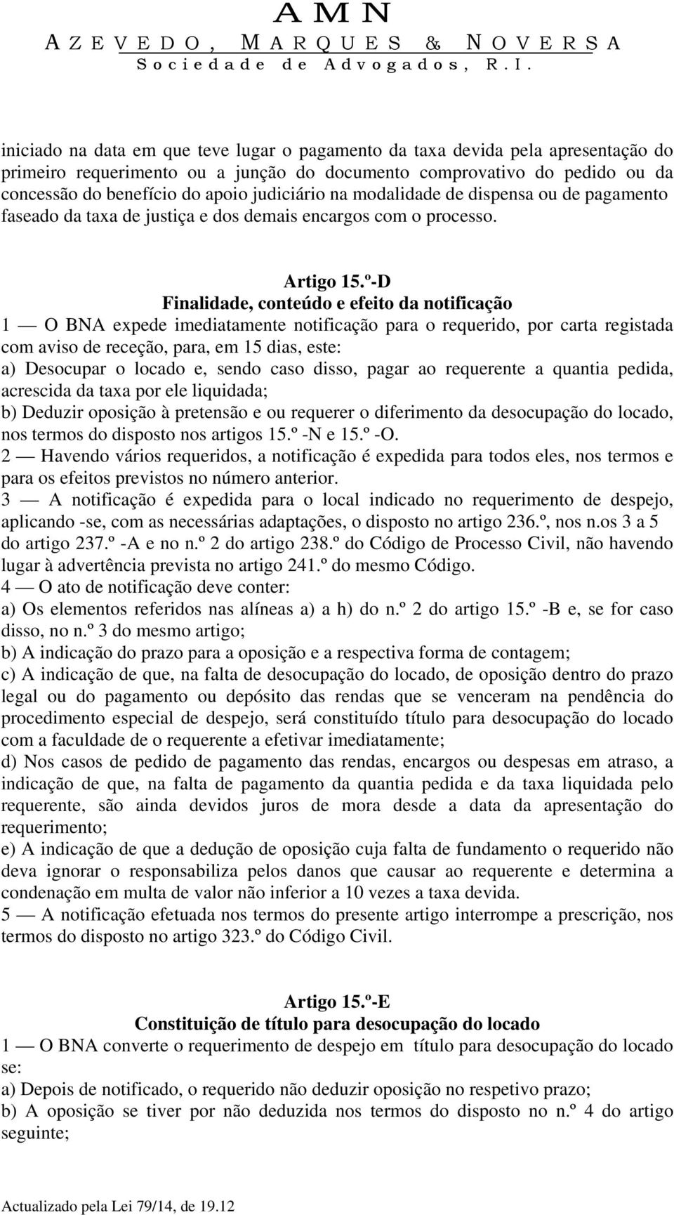 º-D Finalidade, conteúdo e efeito da notificação 1 O BNA expede imediatamente notificação para o requerido, por carta registada com aviso de receção, para, em 15 dias, este: a) Desocupar o locado e,