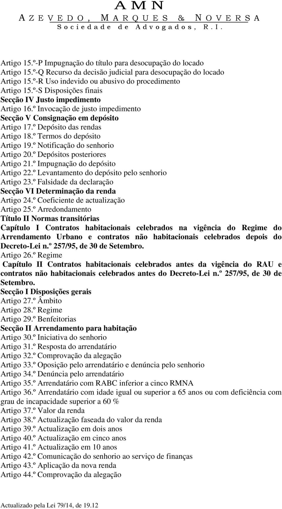 º Notificação do senhorio Artigo 20.º Depósitos posteriores Artigo 21.º Impugnação do depósito Artigo 22.º Levantamento do depósito pelo senhorio Artigo 23.