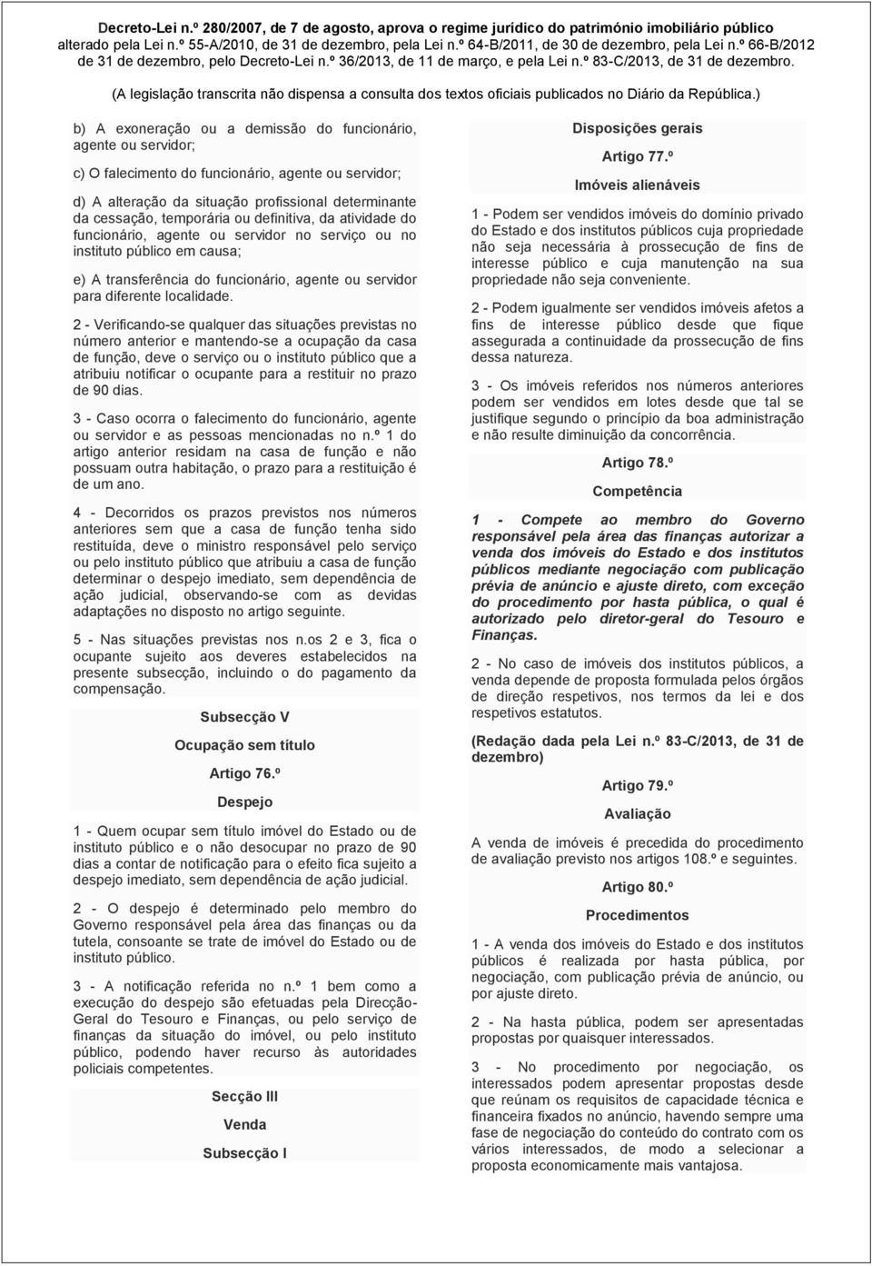 2 - Verificando-se qualquer das situações previstas no número anterior e mantendo-se a ocupação da casa de função, deve o serviço ou o instituto público que a atribuiu notificar o ocupante para a