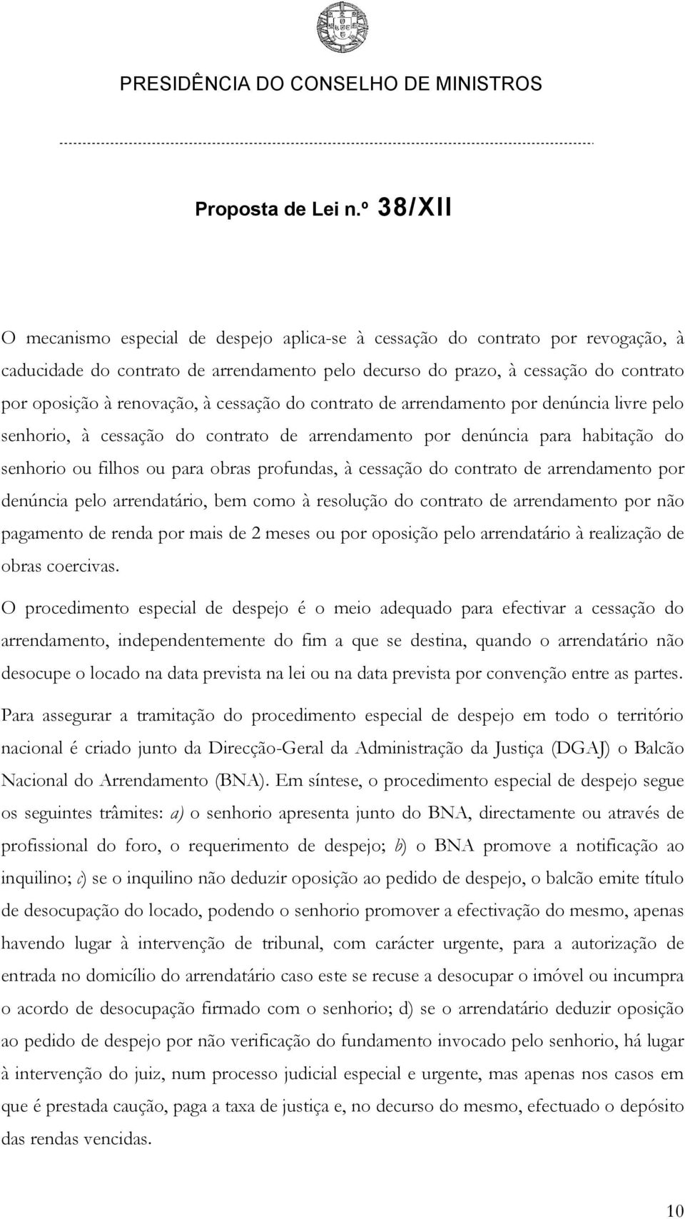 contrato de arrendamento por denúncia pelo arrendatário, bem como à resolução do contrato de arrendamento por não pagamento de renda por mais de 2 meses ou por oposição pelo arrendatário à realização