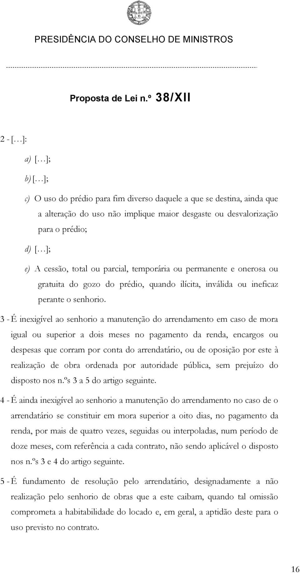 3 - É inexigível ao senhorio a manutenção do arrendamento em caso de mora igual ou superior a dois meses no pagamento da renda, encargos ou despesas que corram por conta do arrendatário, ou de