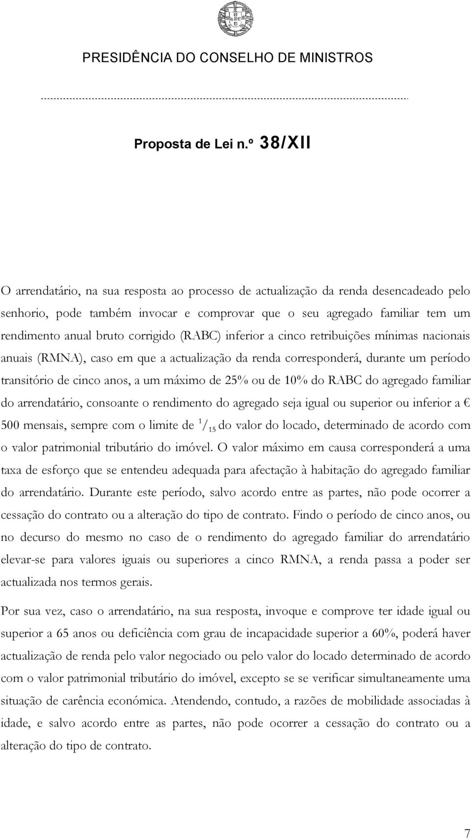 RABC do agregado familiar do arrendatário, consoante o rendimento do agregado seja igual ou superior ou inferior a 500 mensais, sempre com o limite de 1 / 15 do valor do locado, determinado de acordo