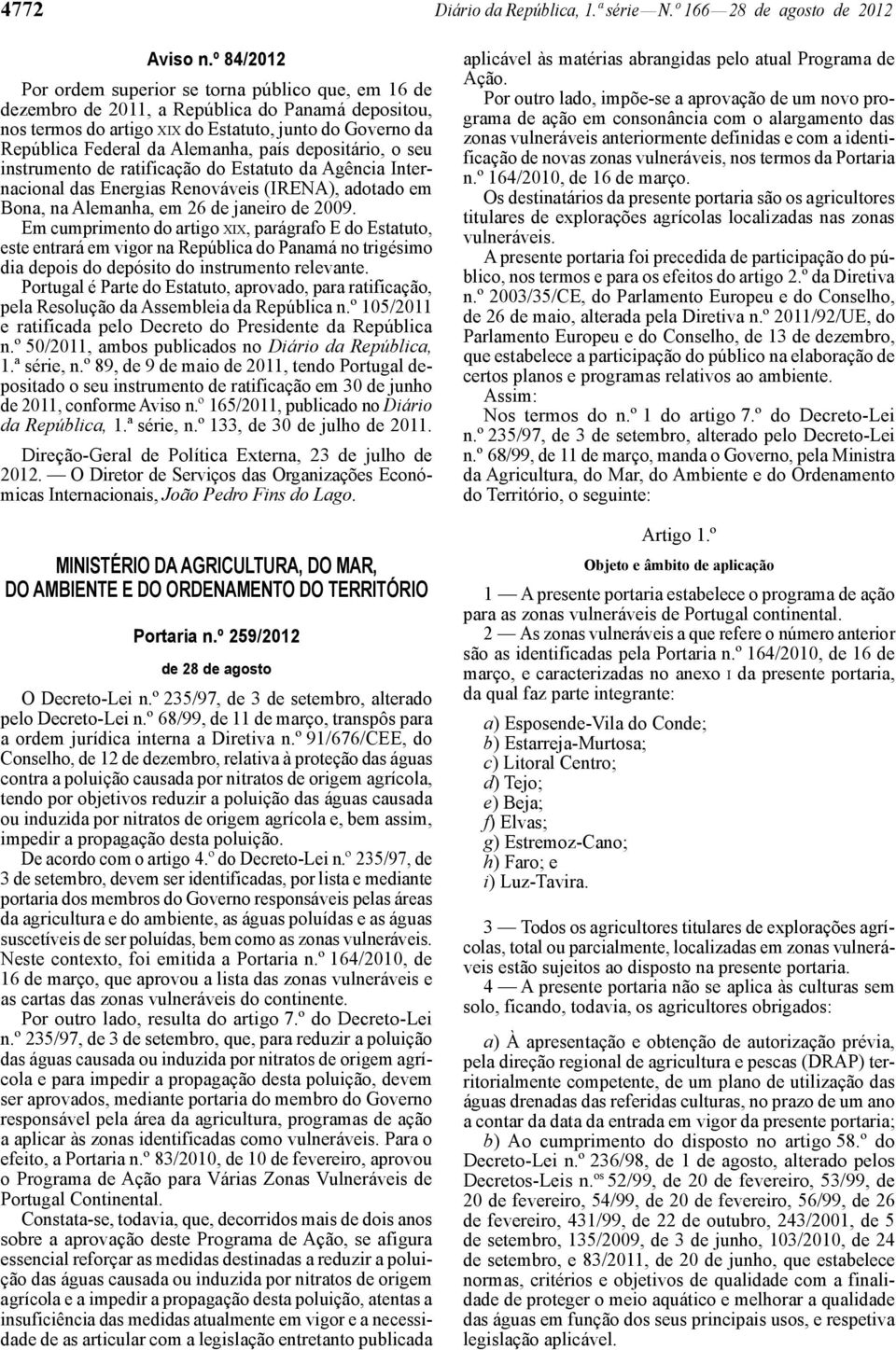 país depositário, o seu instrumento de ratificação do Estatuto da Agência Internacional das Energias Renováveis (IRENA), adotado em Bona, na Alemanha, em 26 de janeiro de 2009.