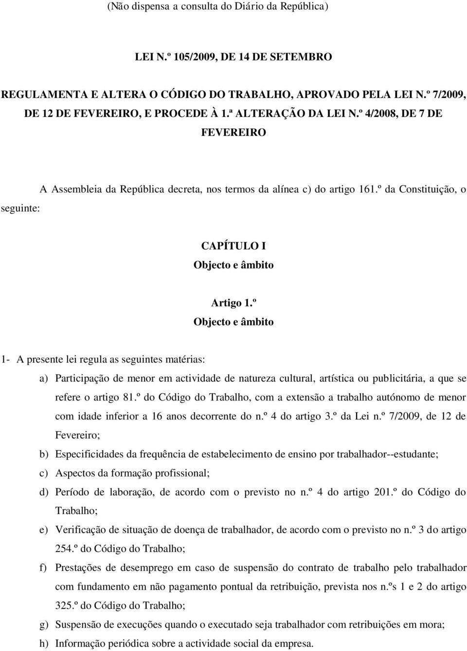 º Objecto e âmbito 1- A presente lei regula as seguintes matérias: a) Participação de menor em actividade de natureza cultural, artística ou publicitária, a que se refere o artigo 81.