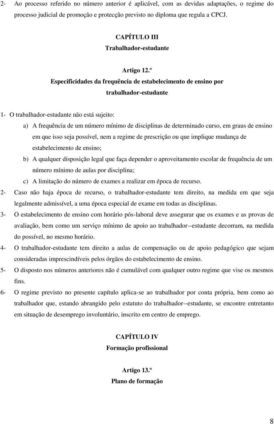 º Especificidades da frequência de estabelecimento de ensino por trabalhador-estudante 1- O trabalhador-estudante não está sujeito: a) A frequência de um número mínimo de disciplinas de determinado