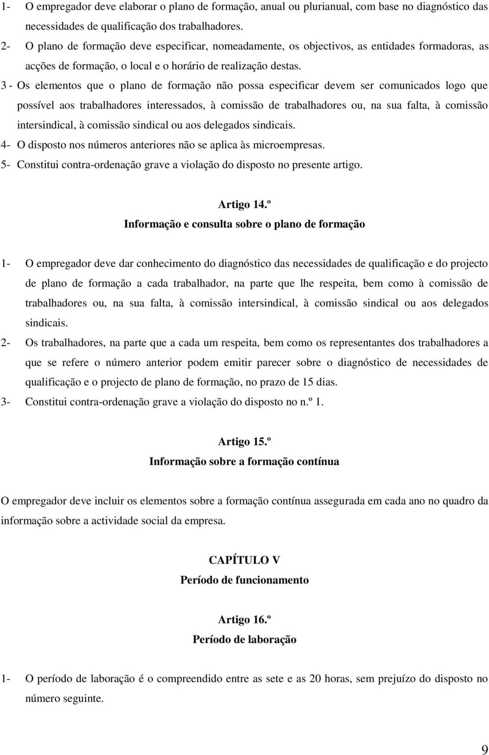 3 - Os elementos que o plano de formação não possa especificar devem ser comunicados logo que possível aos trabalhadores interessados, à comissão de trabalhadores ou, na sua falta, à comissão