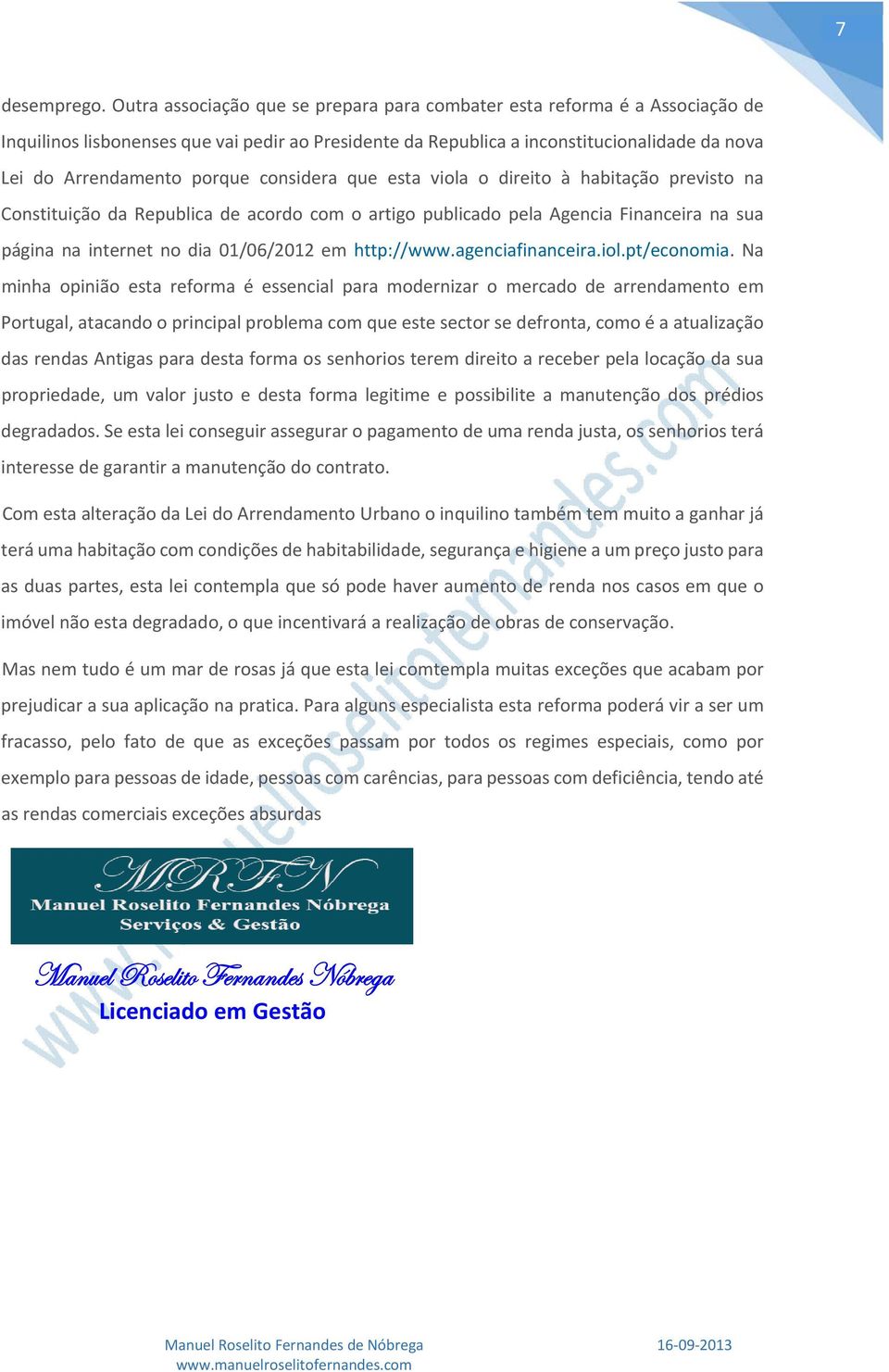 considera que esta viola o direito à habitação previsto na Constituição da Republica de acordo com o artigo publicado pela Agencia Financeira na sua página na internet no dia 01/06/2012 em http://www.