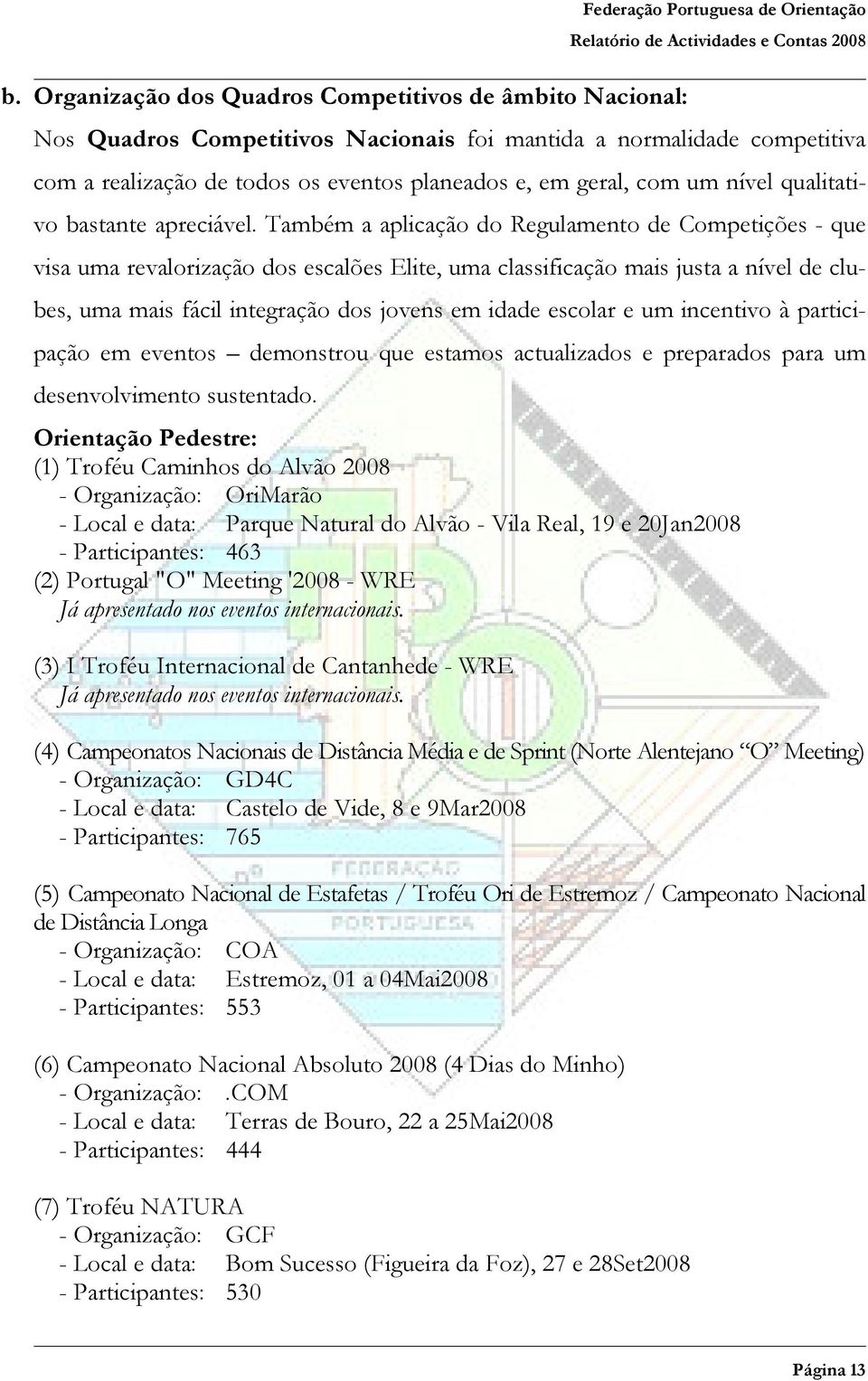 Também a aplicação do Regulamento de Competições - que visa uma revalorização dos escalões Elite, uma classificação mais justa a nível de clubes, uma mais fácil integração dos jovens em idade escolar