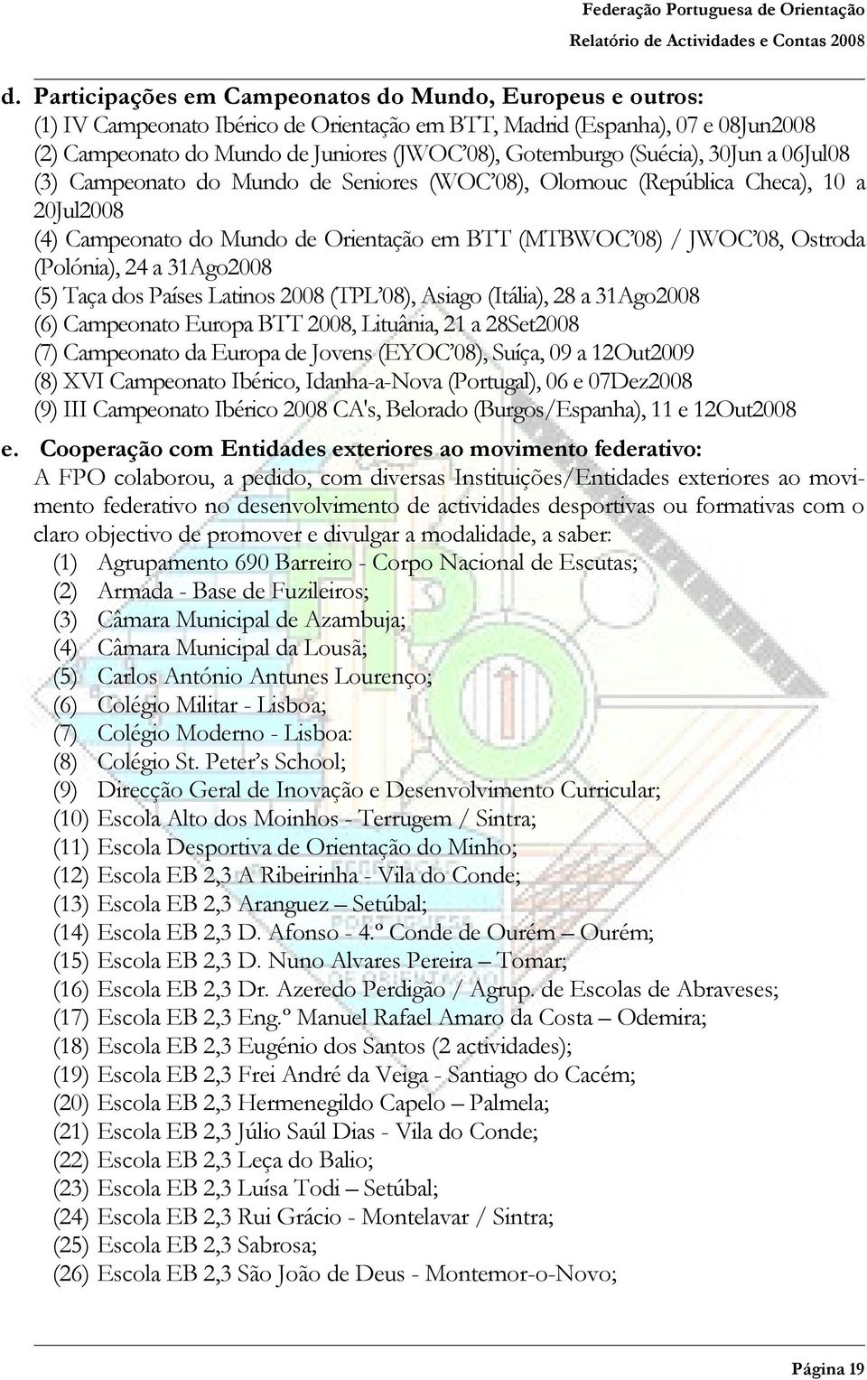 (Polónia), 24 a 31Ago2008 (5) Taça dos Países Latinos 2008 (TPL 08), Asiago (Itália), 28 a 31Ago2008 (6) Campeonato Europa BTT 2008, Lituânia, 21 a 28Set2008 (7) Campeonato da Europa de Jovens (EYOC