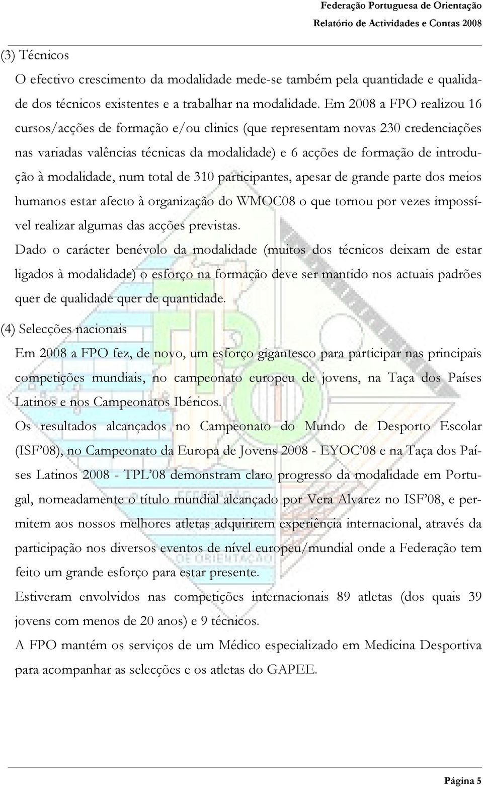 modalidade, num total de 310 participantes, apesar de grande parte dos meios humanos estar afecto à organização do WMOC08 o que tornou por vezes impossível realizar algumas das acções previstas.