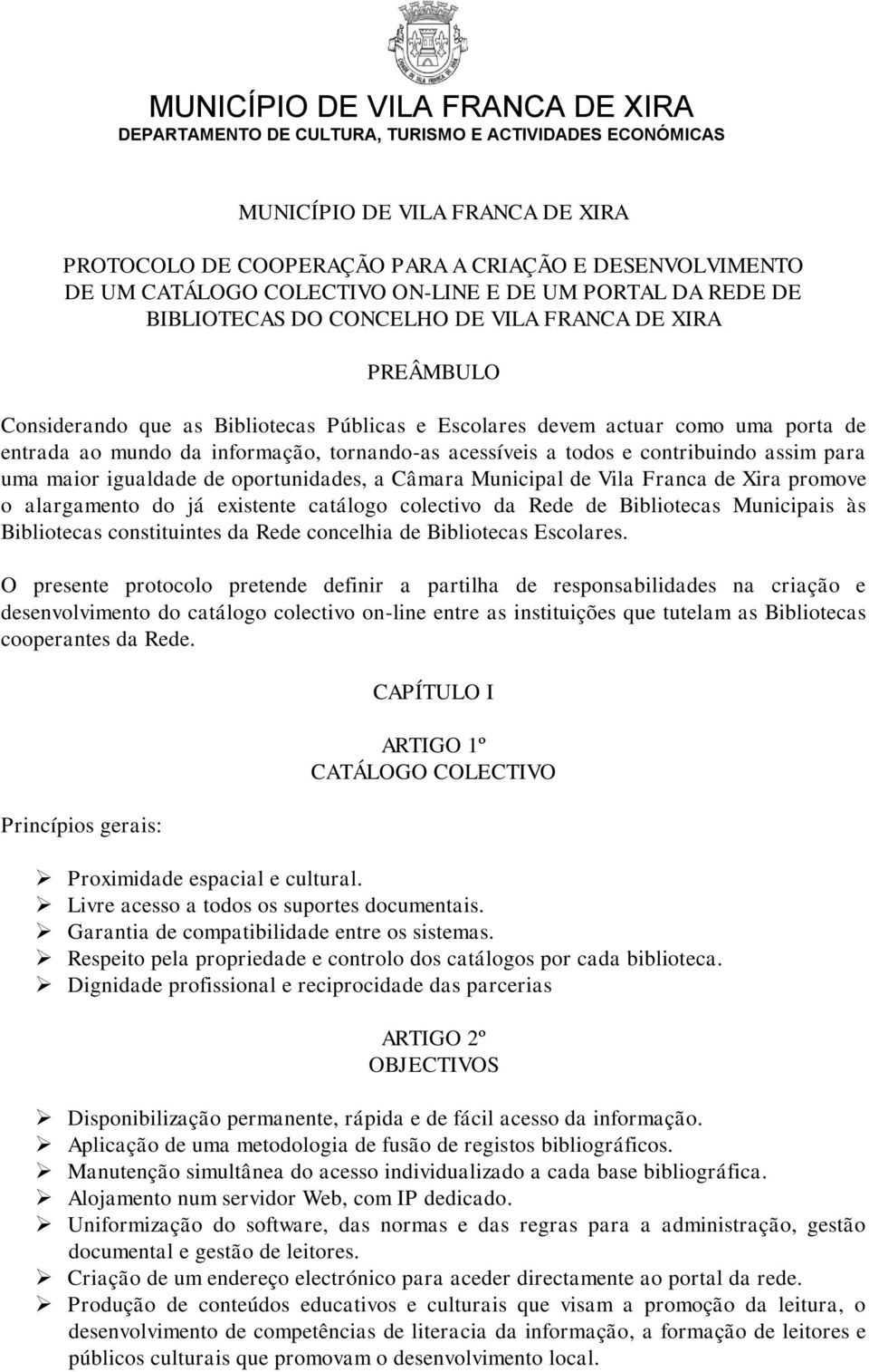 contribuindo assim para uma maior igualdade de oportunidades, a Câmara Municipal de Vila Franca de Xira promove o alargamento do já existente catálogo colectivo da Rede de Bibliotecas Municipais às