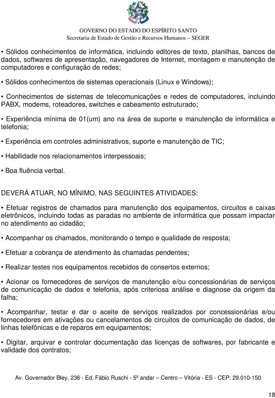 cabeamento estruturado; Experiência mínima de 01(um) ano na área de suporte e manutenção de informática e telefonia; Experiência em controles administrativos, suporte e manutenção de TIC; Habilidade