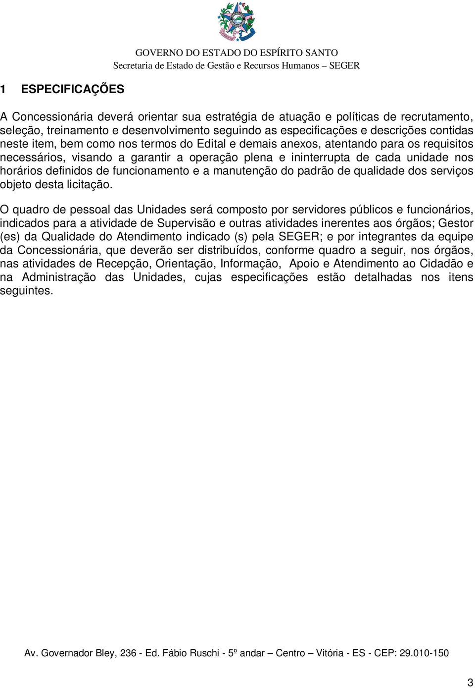 unidade nos horários definidos de funcionamento e a manutenção do padrão de qualidade dos serviços objeto desta licitação.