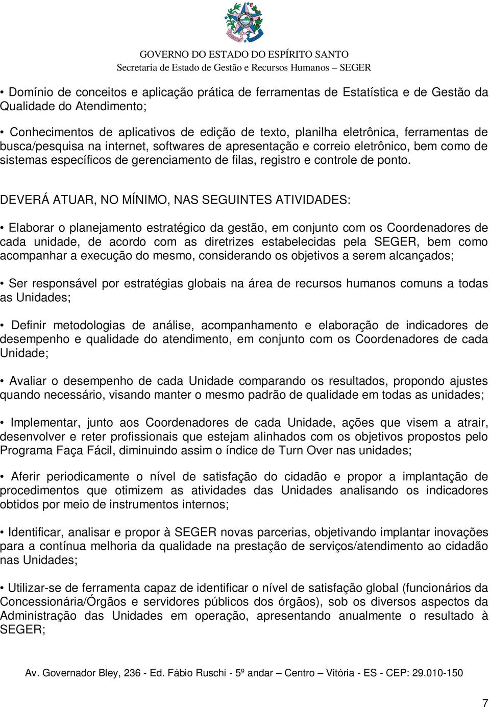 DEVERÁ ATUAR, NO MÍNIMO, NAS SEGUINTES ATIVIDADES: Elaborar o planejamento estratégico da gestão, em conjunto com os Coordenadores de cada unidade, de acordo com as diretrizes estabelecidas pela