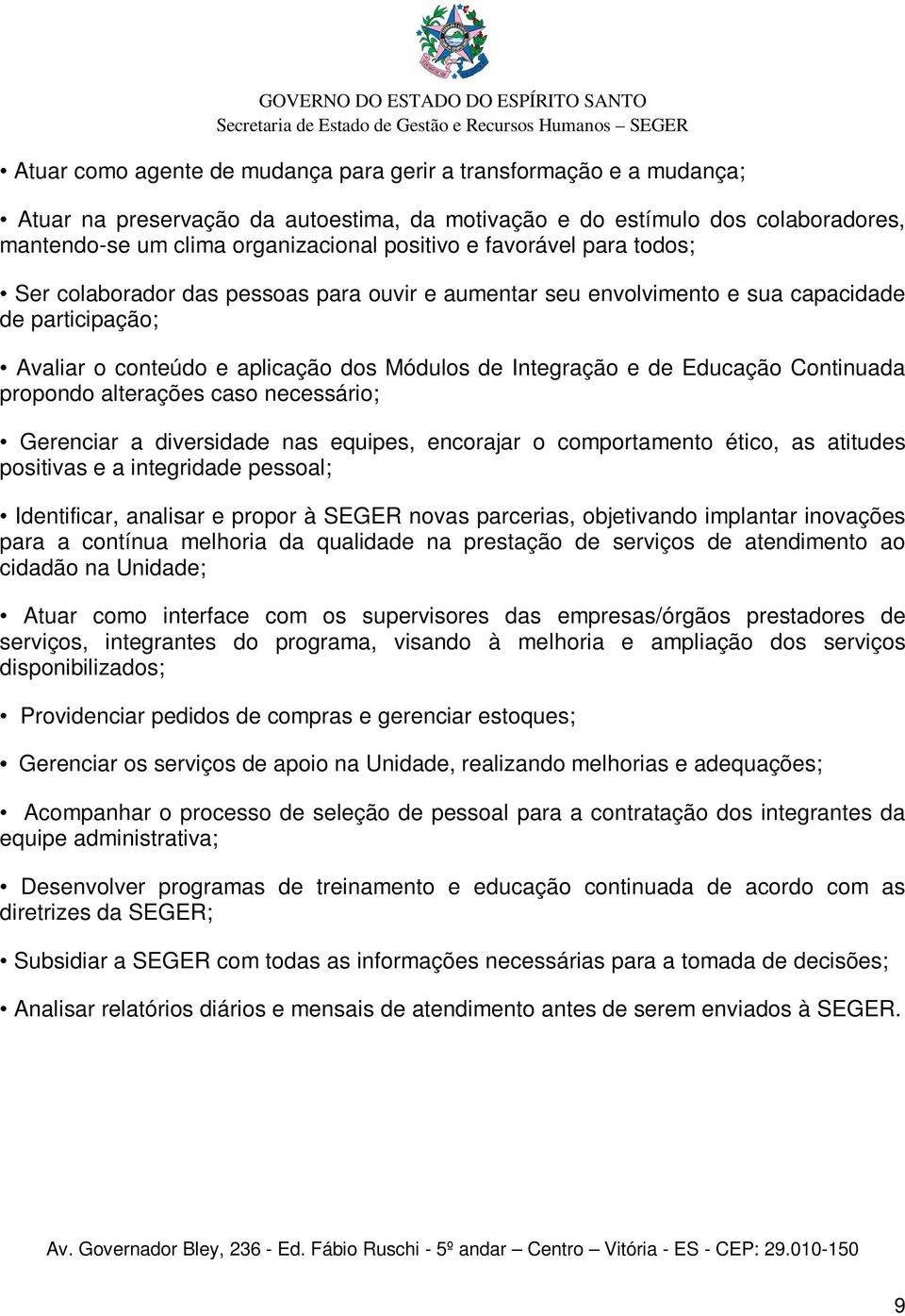 Continuada propondo alterações caso necessário; Gerenciar a diversidade nas equipes, encorajar o comportamento ético, as atitudes positivas e a integridade pessoal; Identificar, analisar e propor à