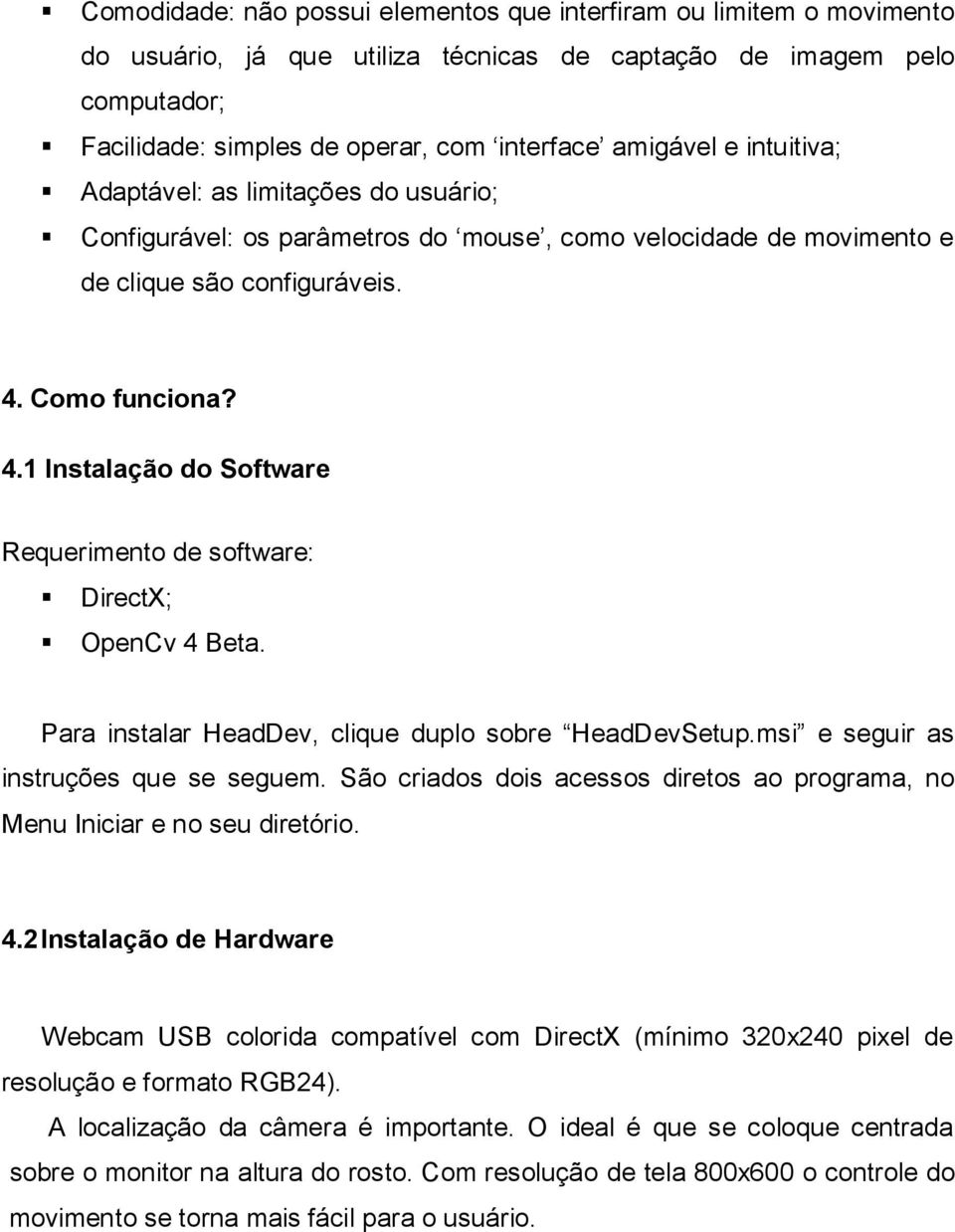 Como funciona? 4.1 Instalação do Software Requerimento de software: DirectX; OpenCv 4 Beta. Para instalar HeadDev, clique duplo sobre HeadDevSetup.msi e seguir as instruções que se seguem.