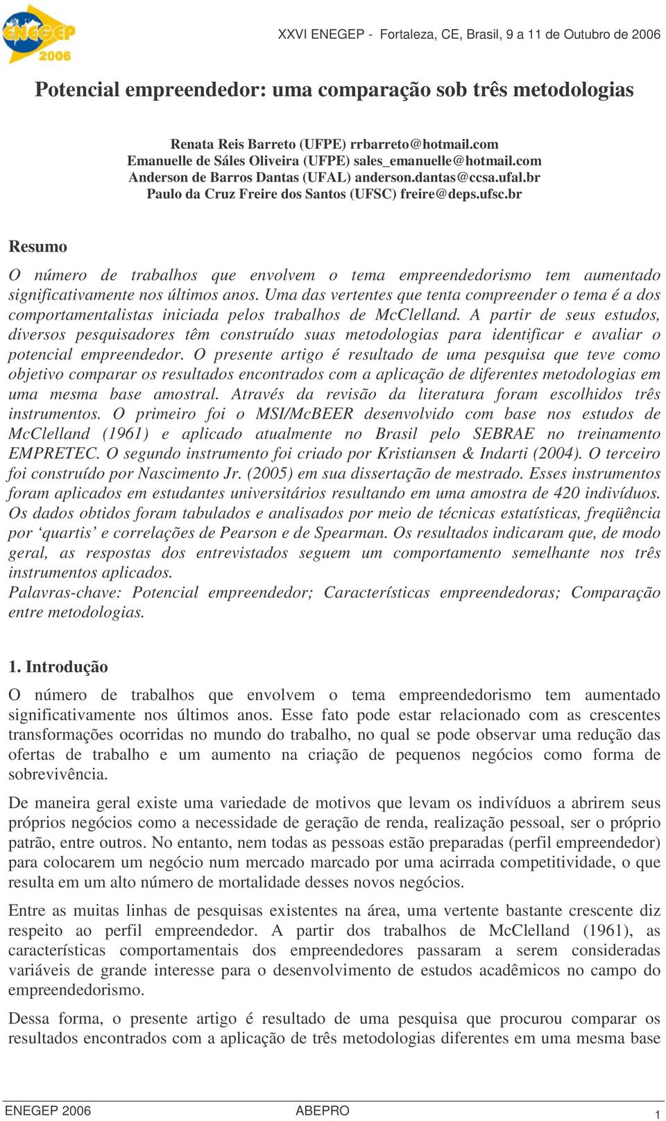 br Resumo O número de trabalhos que envolvem o tema empreendedorismo tem aumentado significativamente nos últimos anos.