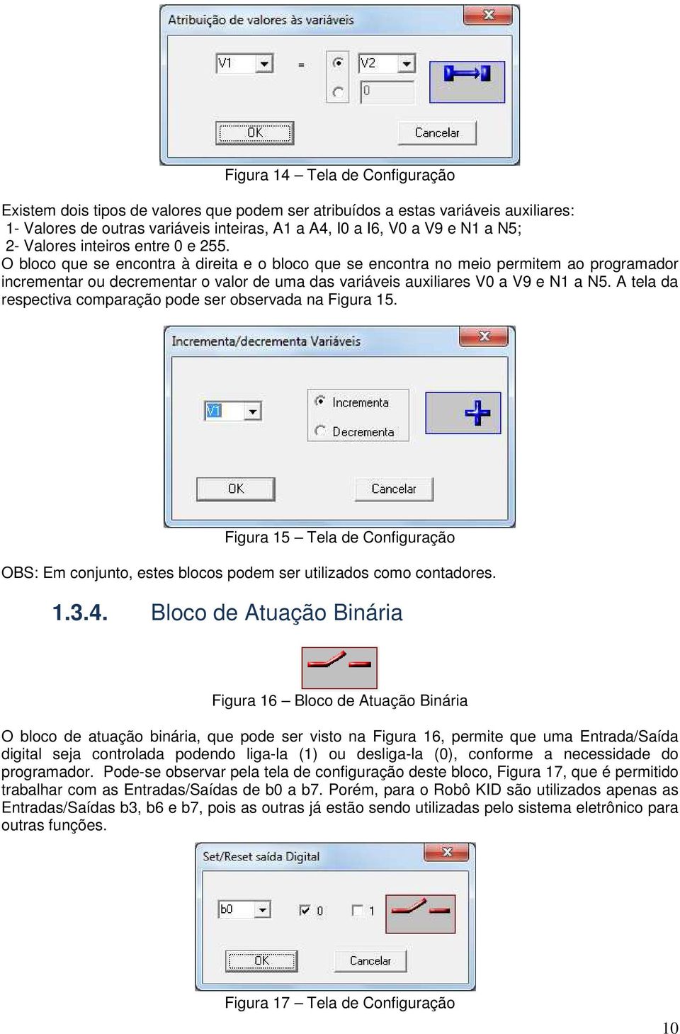 O bloco que se encontra à direita e o bloco que se encontra no meio permitem ao programador incrementar ou decrementar o valor de uma das variáveis auxiliares V0 a V9 e N1 a N5.