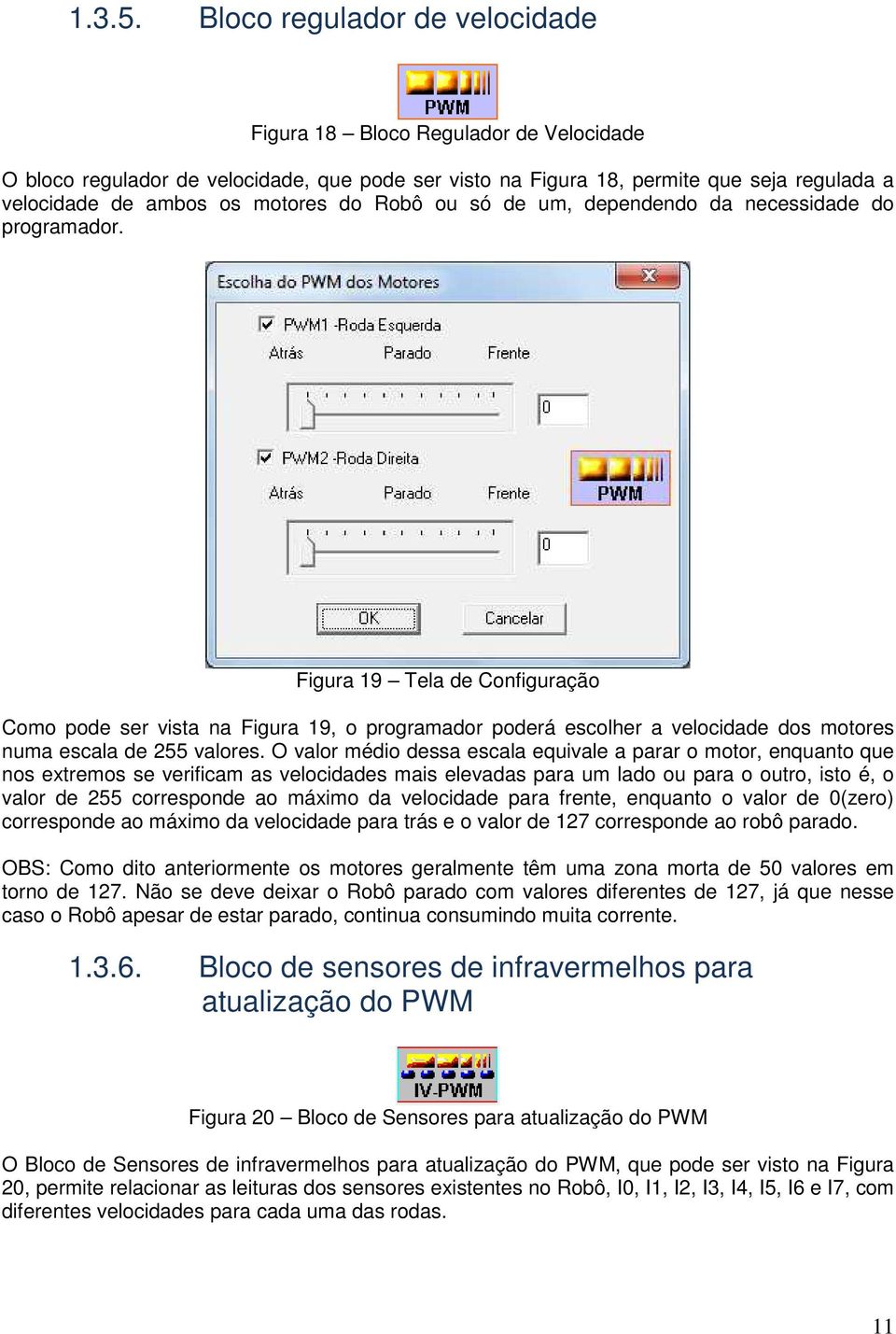 Robô ou só de um, dependendo da necessidade do programador.