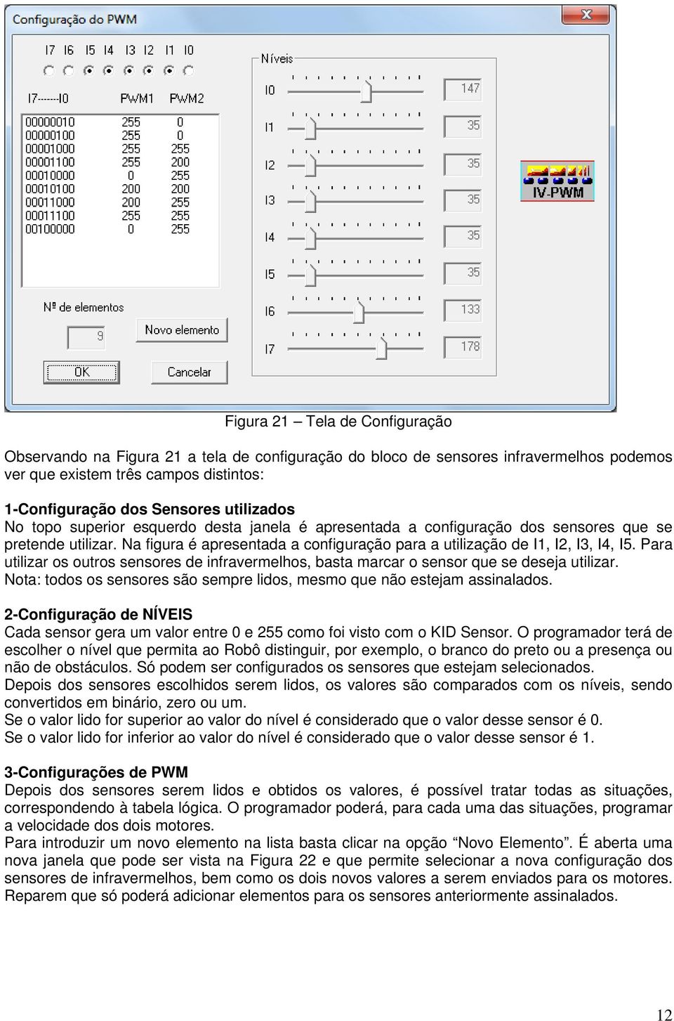 Para utilizar os outros sensores de infravermelhos, basta marcar o sensor que se deseja utilizar. Nota: todos os sensores são sempre lidos, mesmo que não estejam assinalados.