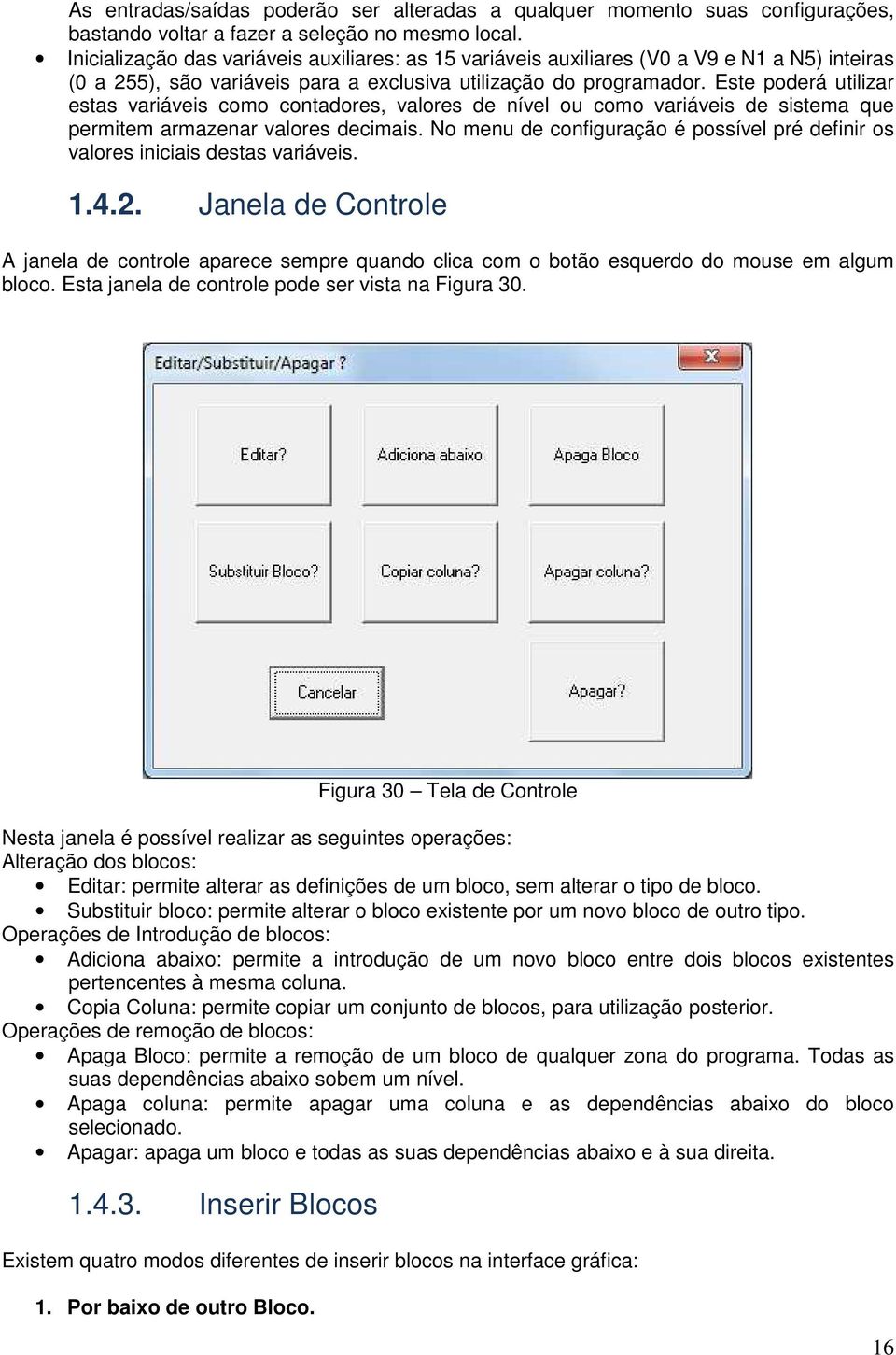 Este poderá utilizar estas variáveis como contadores, valores de nível ou como variáveis de sistema que permitem armazenar valores decimais.