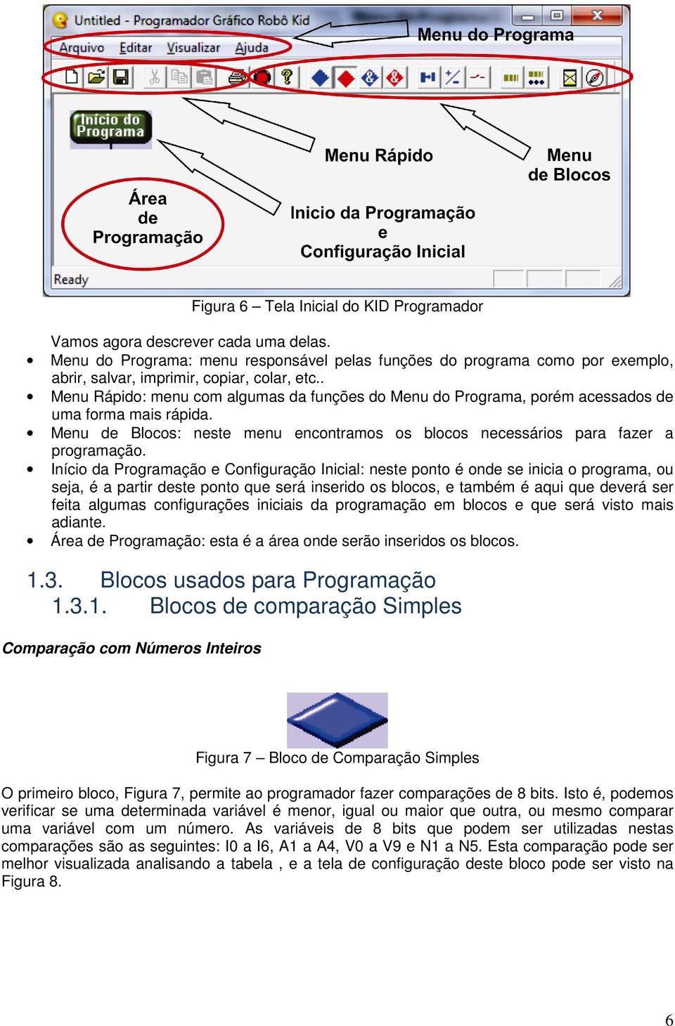 . Menu Rápido: menu com algumas da funções do Menu do Programa, porém acessados de uma forma mais rápida. Menu de Blocos: neste menu encontramos os blocos necessários para fazer a programação.