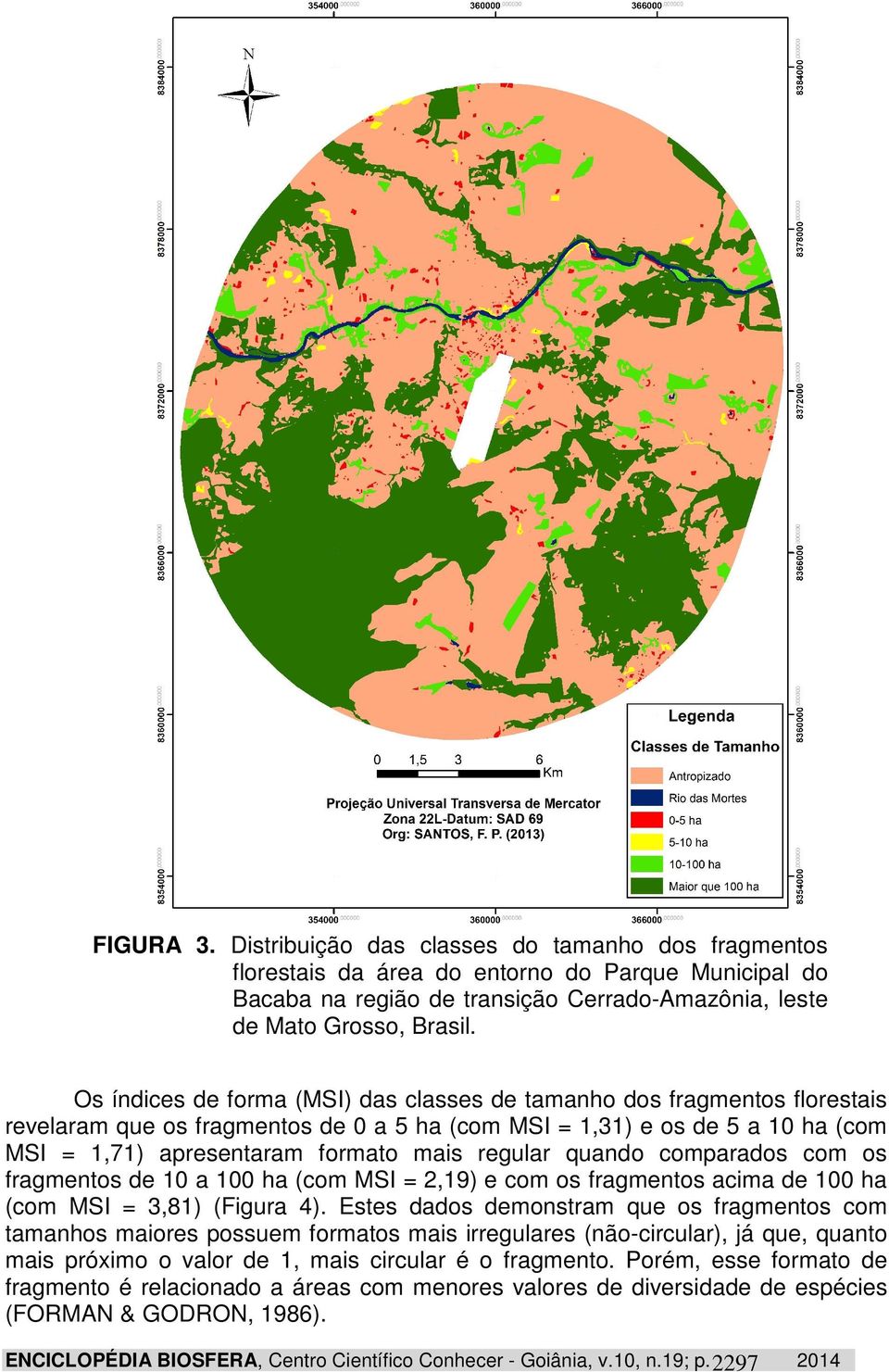 regular quando comparados com os fragmentos de 10 a 100 ha (com MSI = 2,19) e com os fragmentos acima de 100 ha (com MSI = 3,81) (Figura 4).