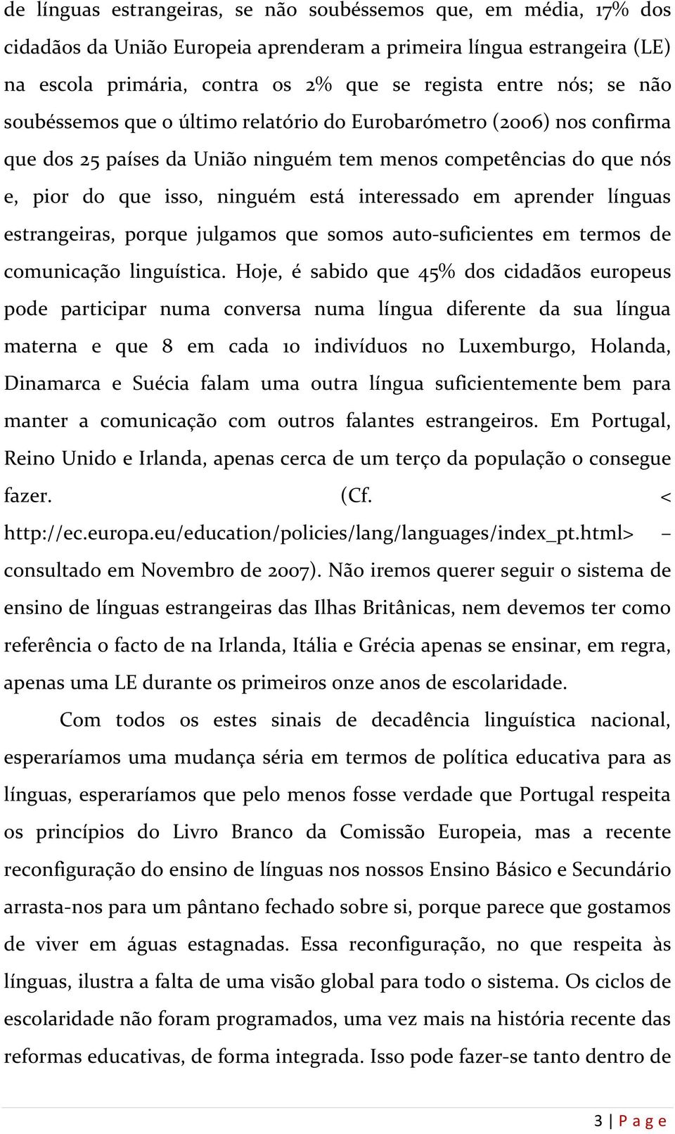 aprender línguas estrangeiras, porque julgamos que somos auto-suficientes em termos de comunicação linguística.