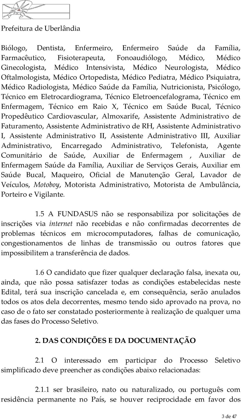 Enfermagem, Técnico em Raio X, Técnico em Saúde Bucal, Técnico Propedêutico Cardiovascular, Almoxarife, Assistente Administrativo de Faturamento, Assistente Administrativo de RH, Assistente