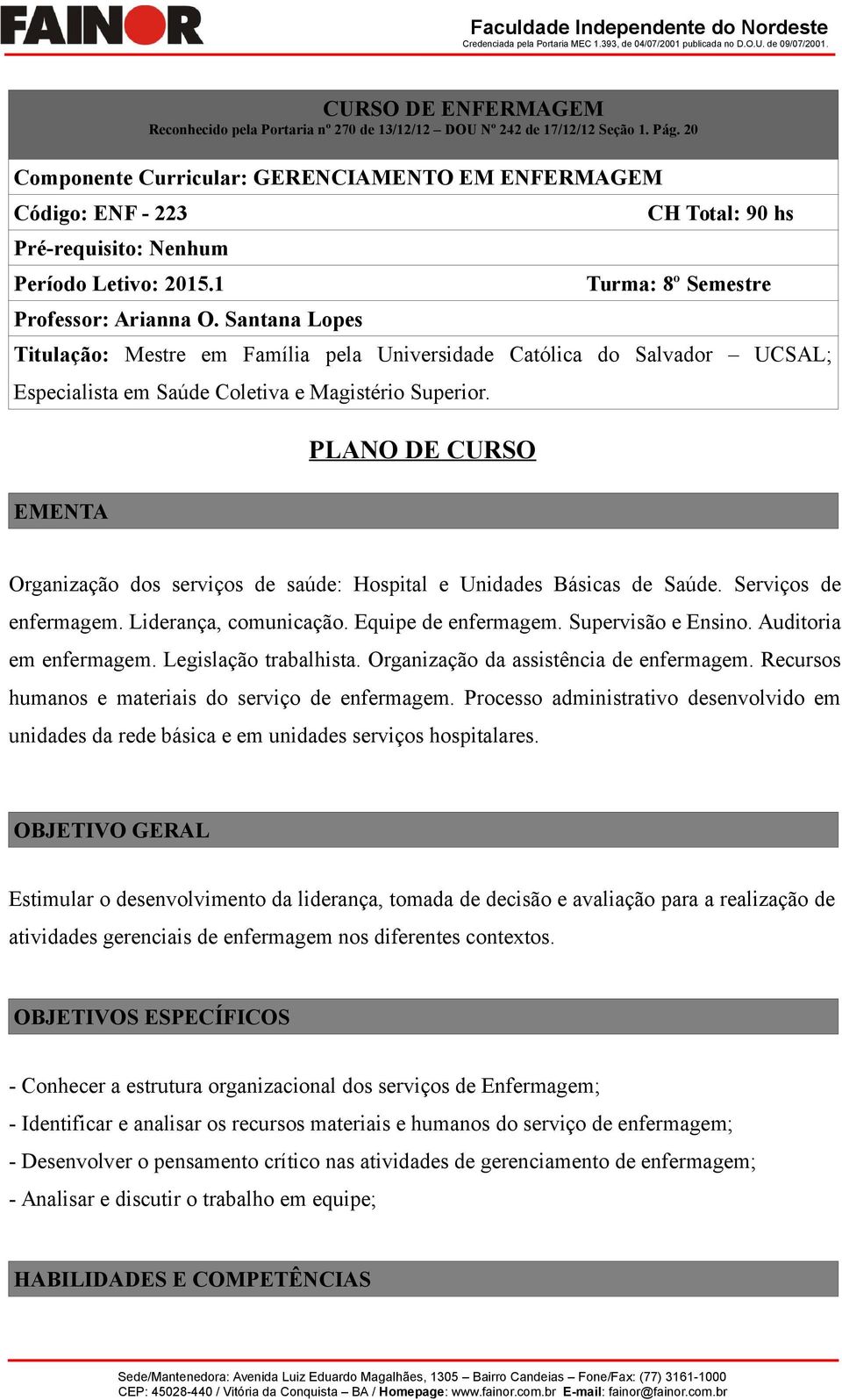 Santana Lopes CH Total: 90 hs Turma: 8º Semestre Titulação: Mestre em Família pela Universidade Católica do Salvador UCSAL; Especialista em Saúde Coletiva e Magistério Superior.