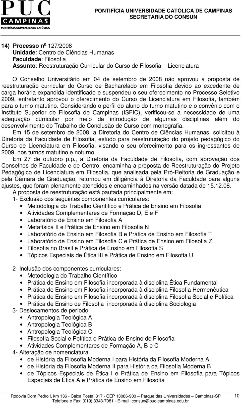 Seletivo 2009, entretanto aprovou o oferecimento do Curso de Licenciatura em Filosofia, também para o turno matutino.