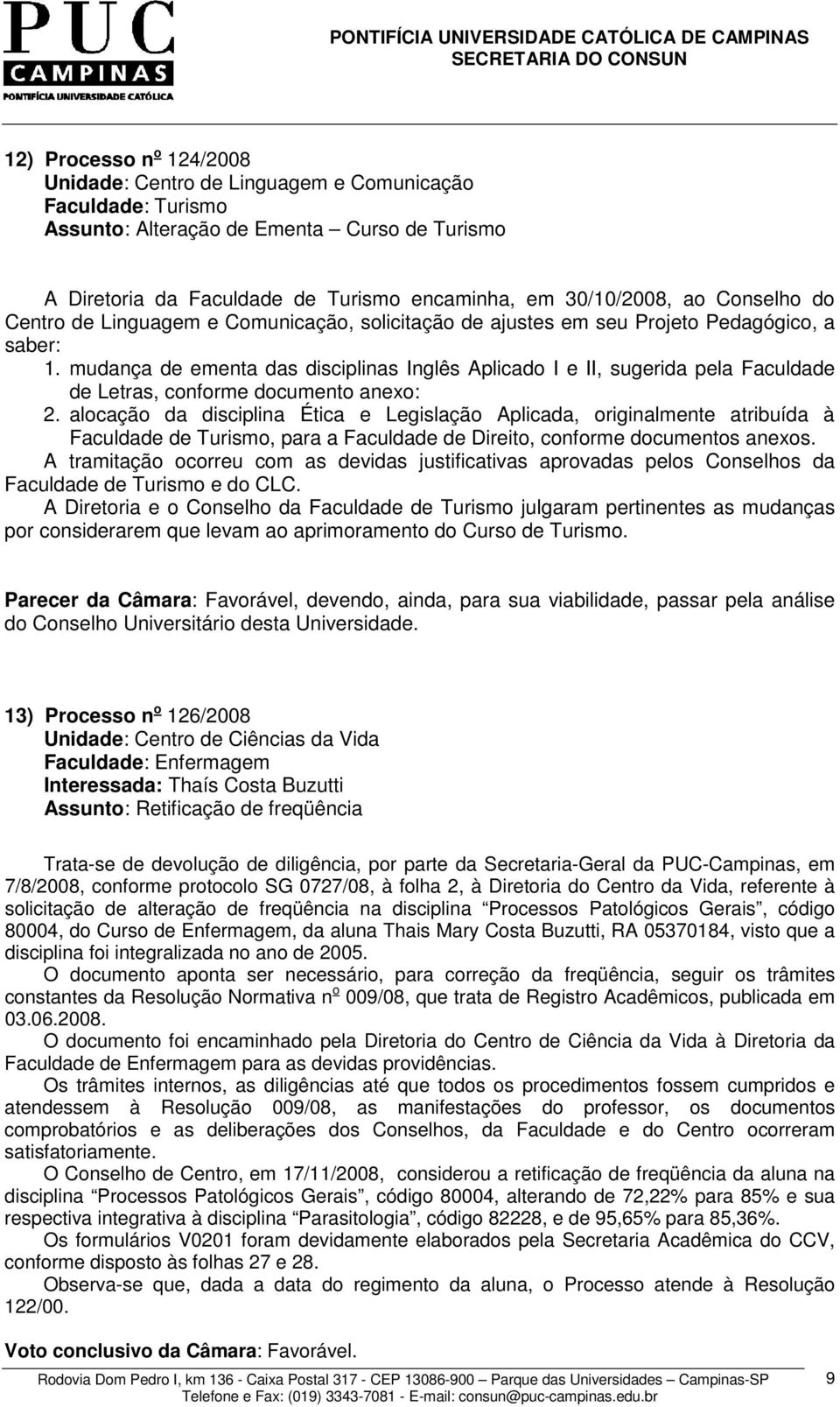 mudança de ementa das disciplinas Inglês Aplicado I e II, sugerida pela Faculdade de Letras, conforme documento anexo: 2.