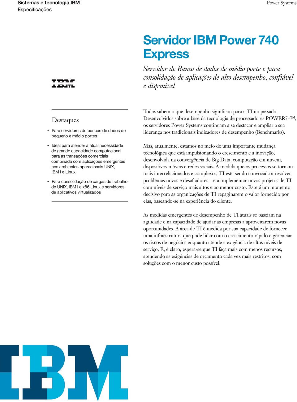 i e Linux Para consolidação de cargas de trabalho de UNIX, IBM i e x86 Linux e servidores de aplicativos virtualizados Todos sabem o que desempenho significou para a TI no passado.