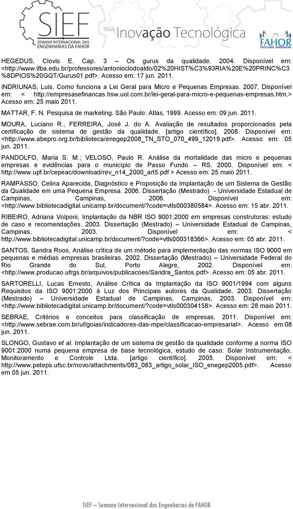 htm.> Acesso em: 25 maio 2011. MATTAR, F. N. Pesquisa de marketing. São Paulo: Atlas, 1999. Acesso em: 09 jun. 2011. MOURA, Luciano R., FERREIRA, José J. do A.