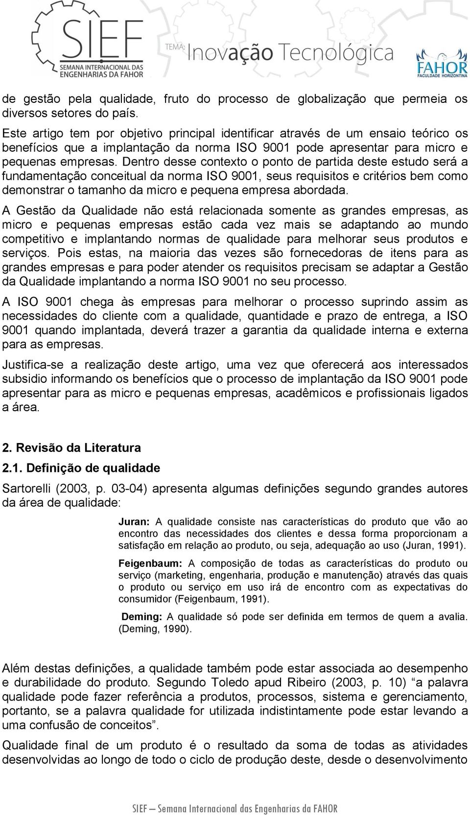 Dentro desse contexto o ponto de partida deste estudo será a fundamentação conceitual da norma ISO 9001, seus requisitos e critérios bem como demonstrar o tamanho da micro e pequena empresa abordada.