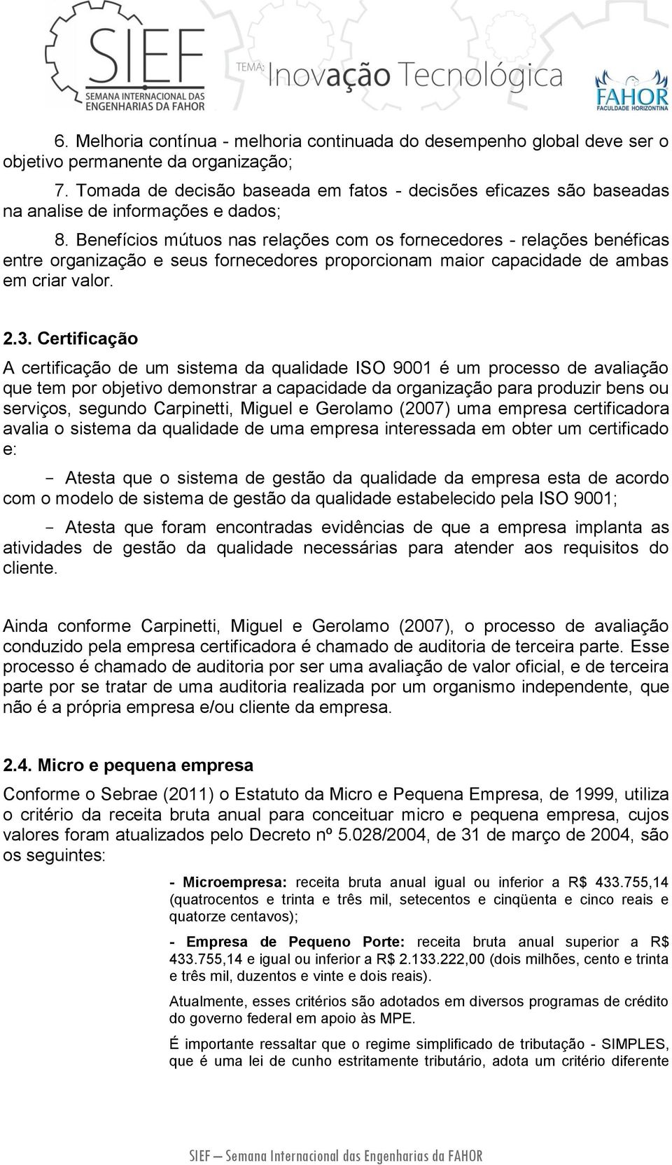 Benefícios mútuos nas relações com os fornecedores - relações benéficas entre organização e seus fornecedores proporcionam maior capacidade de ambas em criar valor. 2.3.