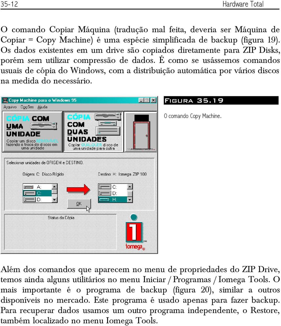 É como se usássemos comandos usuais de cópia do Windows, com a distribuição automática por vários discos na medida do necessário. Figura 35.19 O comando Copy Machine.