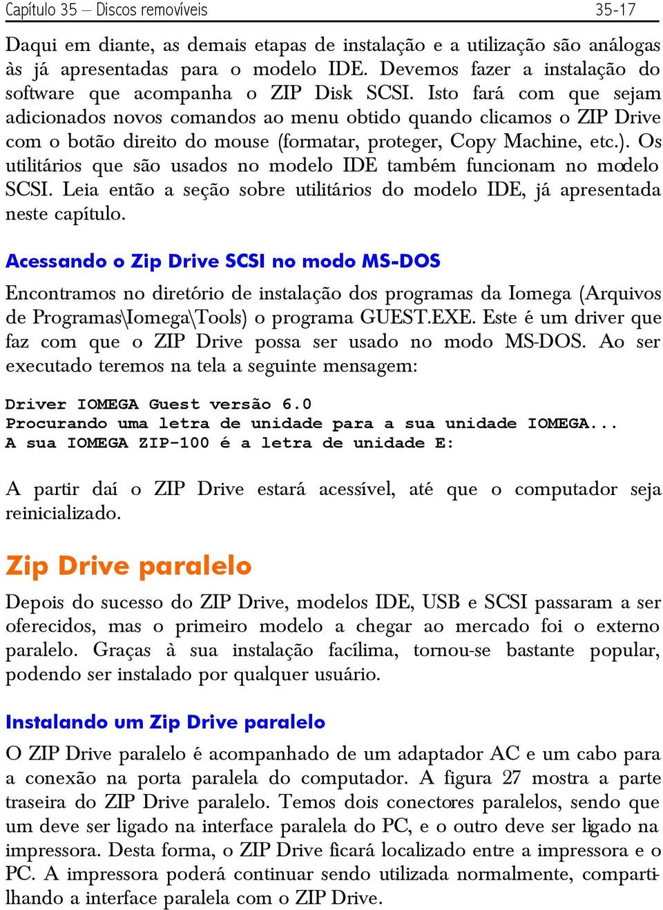 Isto fará com que sejam adicionados novos comandos ao menu obtido quando clicamos o ZIP Drive com o botão direito do mouse (formatar, proteger, Copy Machine, etc.).