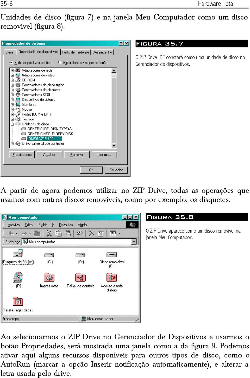 A partir de agora podemos utilizar no ZIP Drive, todas as operações que usamos com outros discos removíveis, como por exemplo, os disquetes. Figura 35.