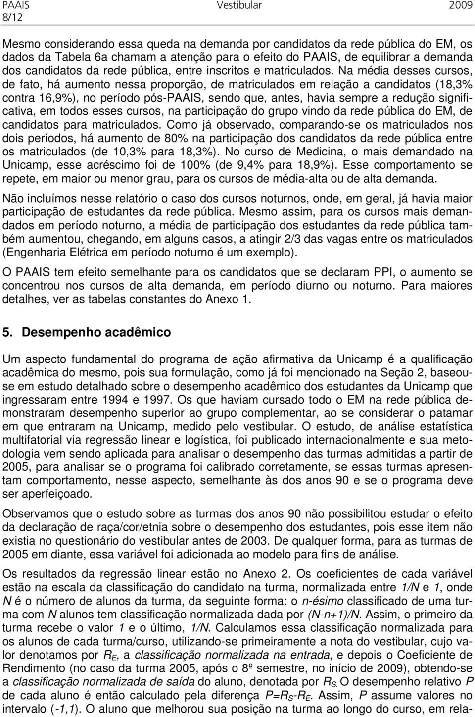 Na média desses cursos, de fato, há aumento nessa proporção, de matriculados em relação a candidatos (18,3% contra 16,9%), no período pós-paais, sendo que, antes, havia sempre a redução