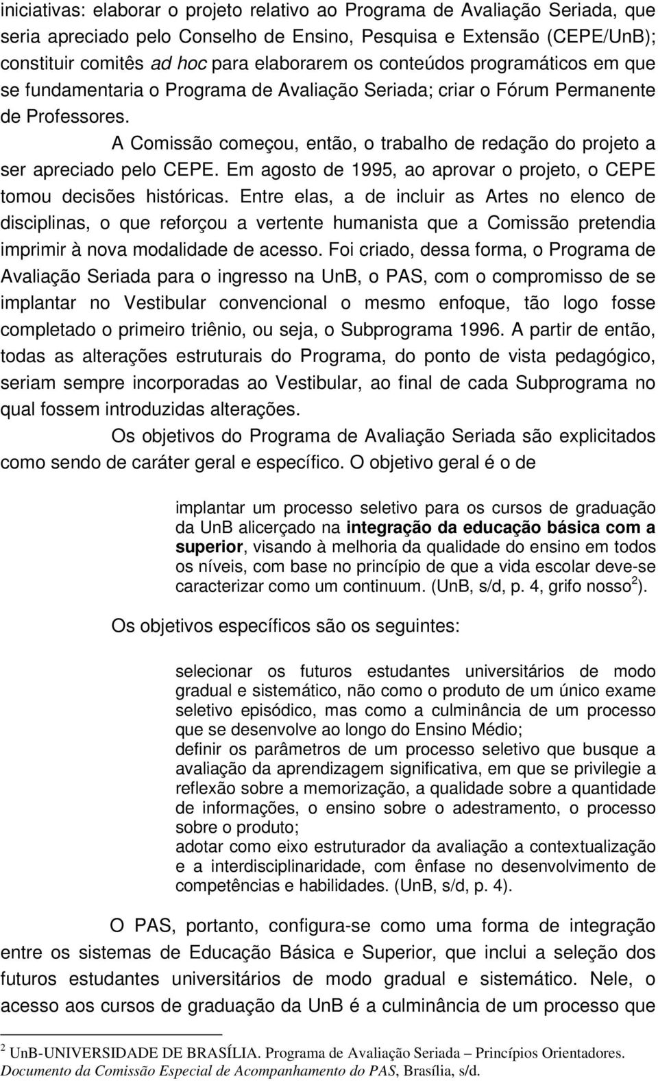 A Comissão começou, então, o trabalho de redação do projeto a ser apreciado pelo CEPE. Em agosto de 1995, ao aprovar o projeto, o CEPE tomou decisões históricas.