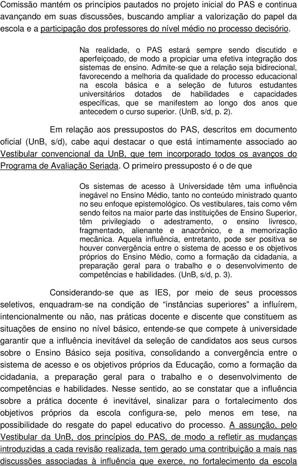 Admite-se que a relação seja bidirecional, favorecendo a melhoria da qualidade do processo educacional na escola básica e a seleção de futuros estudantes universitários dotados de habilidades e