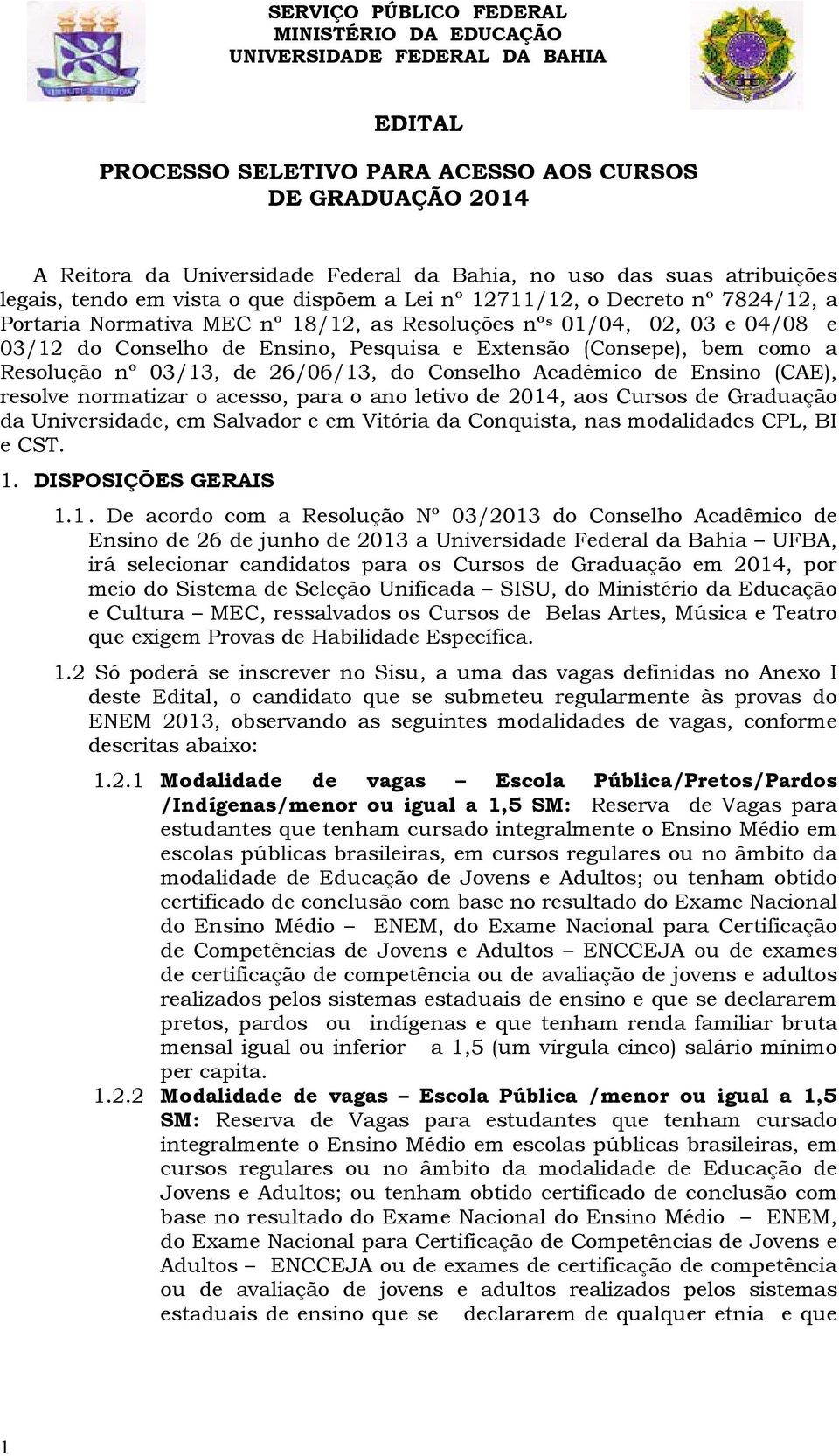 Ensino, Pesquisa e Extensão (Consepe), bem como a Resolução nº 03/13, de 26/06/13, do Conselho Acadêmico de Ensino (CAE), resolve normatizar o acesso, para o ano letivo de 2014, aos Cursos de