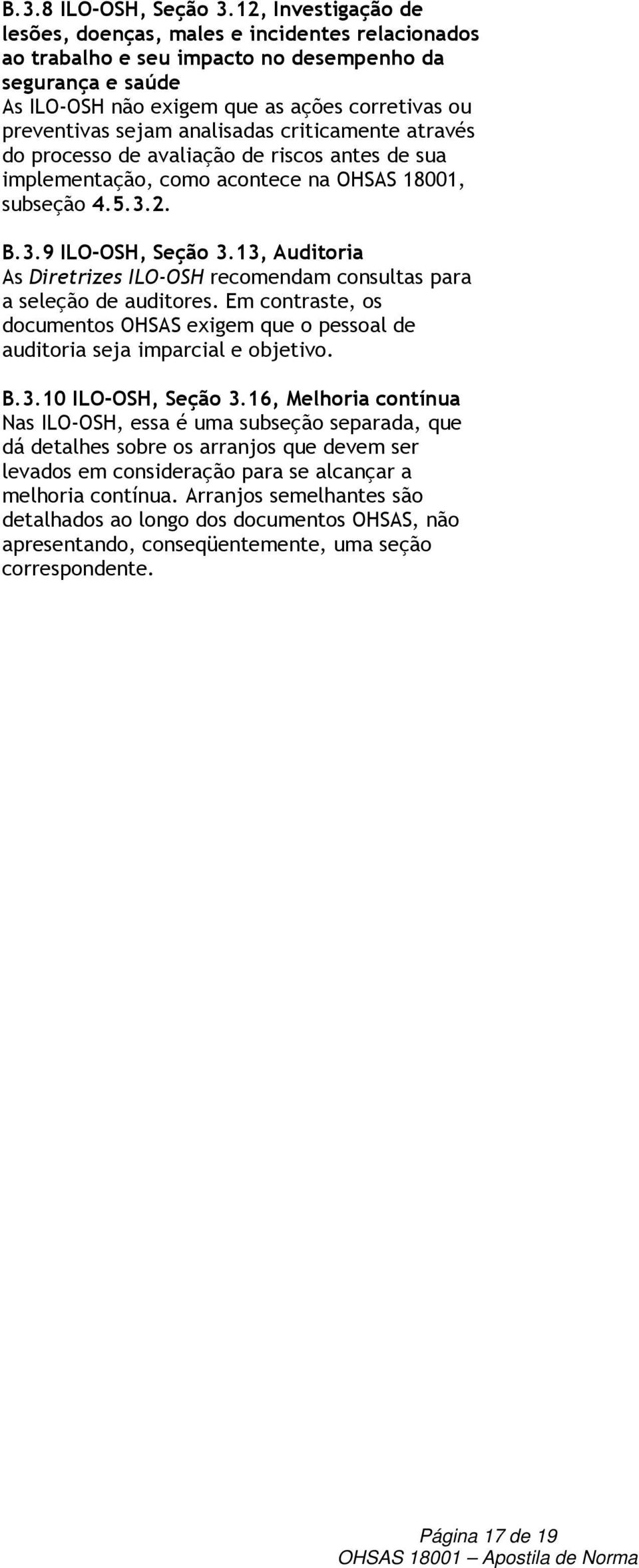 analisadas criticamente através do processo de avaliação de riscos antes de sua implementação, como acontece na OHSAS 18001, subseção 4.5.3.2. B.3.9 ILO-OSH, Seção 3.