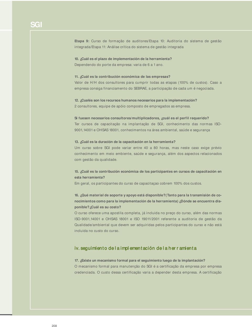 Valor de H/H dos consultores para cumprir todas as etapas (100% de custos). Caso a empresa consiga financiamento do SEBRAE, a participação de cada um é negociada. 12.