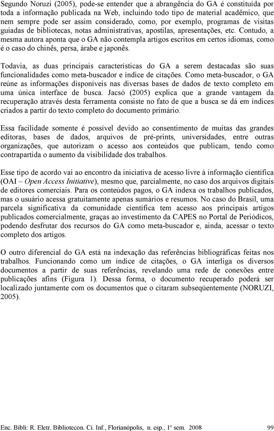 Contudo, a mesma autora aponta que o GA não contempla artigos escritos em certos idiomas, como é o caso do chinês, persa, árabe e japonês.