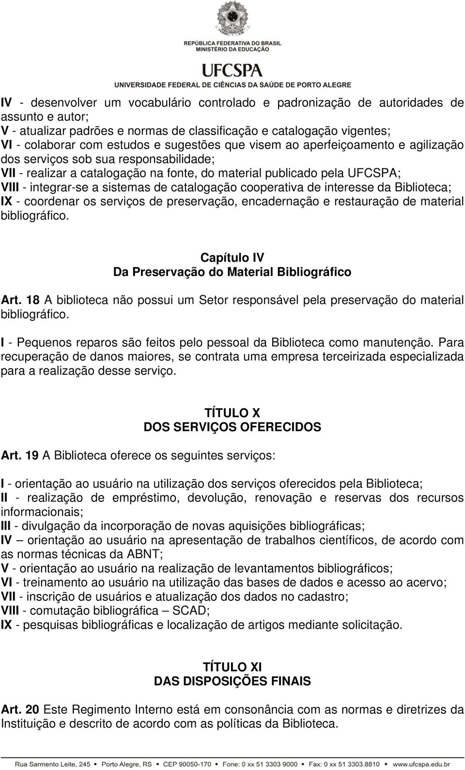 catalogação cooperativa de interesse da Biblioteca; IX - coordenar os serviços de preservação, encadernação e restauração de material bibliográfico.