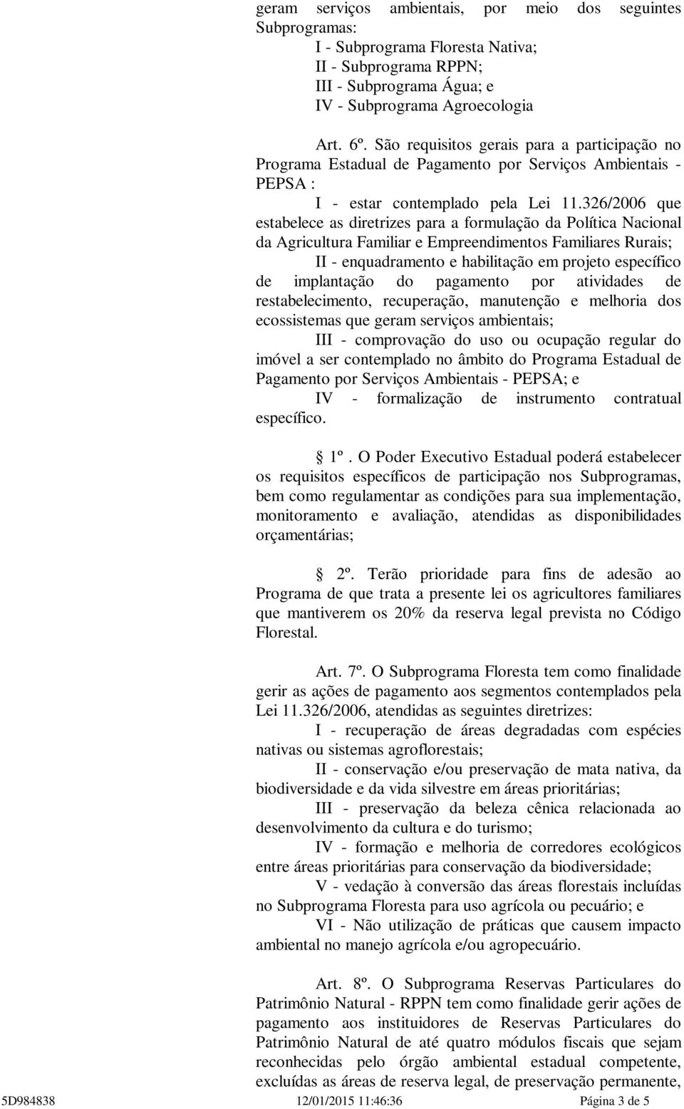 326/2006 que estabelece as diretrizes para a formulação da Política Nacional da Agricultura Familiar e Empreendimentos Familiares Rurais; II - enquadramento e habilitação em projeto específico de